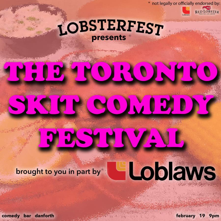 Lobsterfest* presents the Toronto Skit Comedy Festival brought to you by Loblaws**